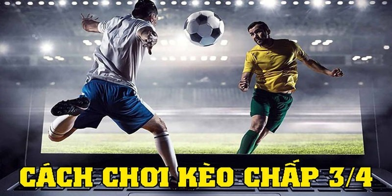 Cách chơi kèo 3/4 tại nhà cái Kubet như thế nào